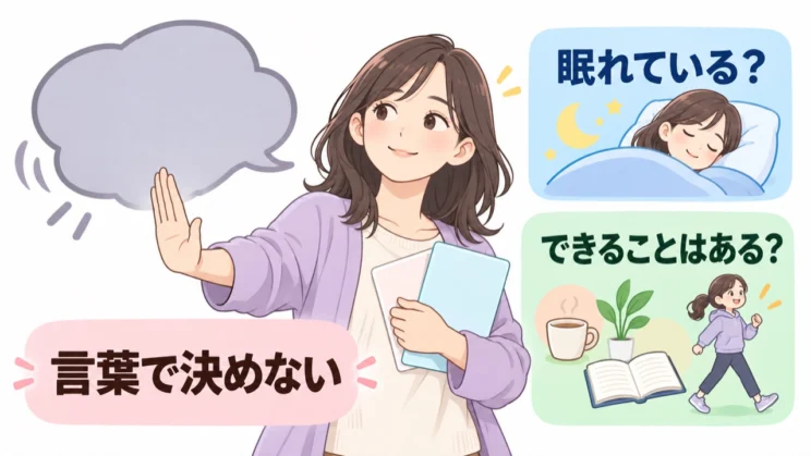 言葉よりも、眠りや毎日の過ごしやすさを確かめましょう。